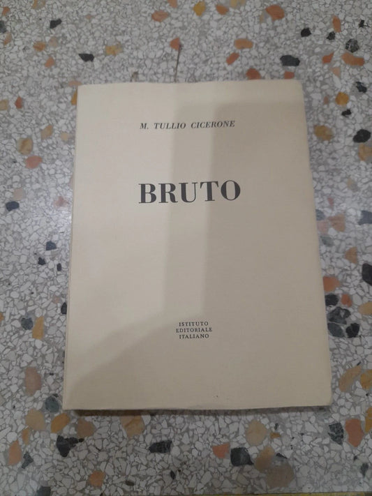 BRUTO. M.TULLIO CICERONE. ISTITUTO EDITORIALE ITALIANO. COLLANA: CLASSICI GRECI e LATINI N.17. 1° EDIZIONE 1968.