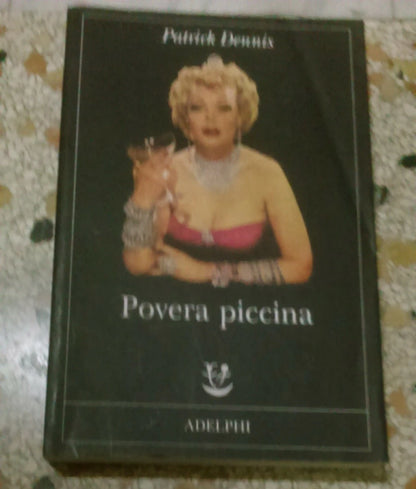 POVERA PICCINA. PATRICK DENNIS. ADELPHI EDITORE. COLLANA: FABULA 224. RISTAMPA 2010.