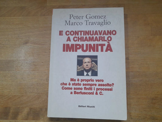 E CONTINUAVANO A CHIAMARLO IMPUNITA'. PETER GOMEZ - MARCO TRAVAGLIO. EDITORI RIUNITI. 2° EDIZIONE 2007. COLLANA: PRIMO PIANO.
