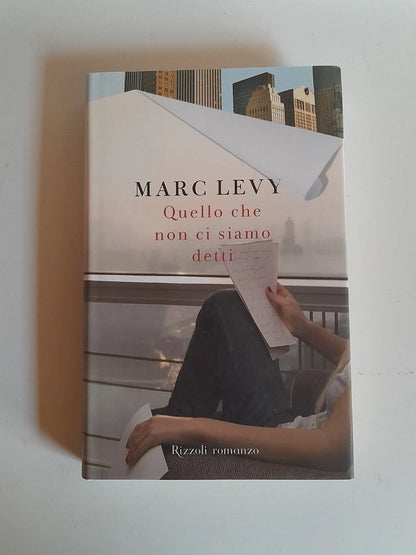 QUELLO CHE NON CI SIAMO DETTI. MARC LEVY.  RIZZOLI EDITORE. 1° EDIZIONE 2009. COLLANA:  RIZZOLI BEST.