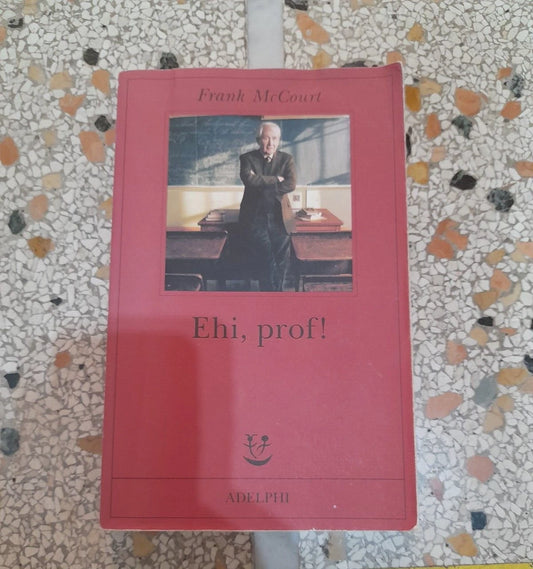EHI, PROF!. FRANK McCOURT. ADELPHI EDITORE. 3° EDIZIONE 2006. COLLANA: FABULA 181.