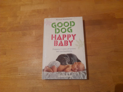 GOOD DOG HAPPY BABY. PREPARA IL TUO CANE ALL'ARRIVO DEL TUO BAMBINO. MICHAEL WOMBACHER. DE AGOSTINI EDITORE. 1° EDIZIONE MAGGIO 2016.
