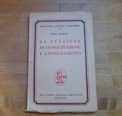 LA FUNZIONE DI GLOBALIZZAZIONE E L'INSEGNAMENTO. OVIDE DECROLY. LA NUOVA ITALIA EDITRICE. 4° RISTAMPA, 1955. COLLANA: EDUCATORI ANTICHI E MODERNI.