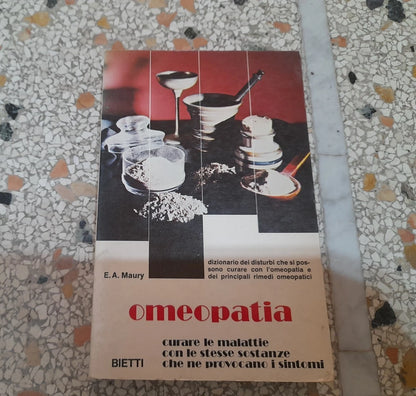 OMEOPATIA E.A. MAURY. BIETTI EDITORE, 1977. DIZIONARIO DEI DISTURBI CURABILI CON L'OMEOPATIA.