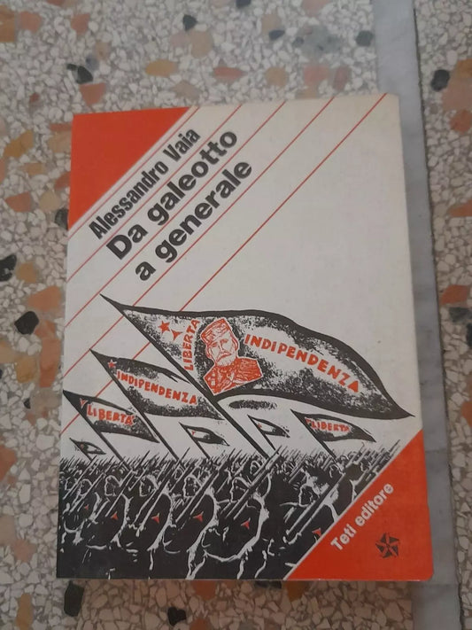 DA GALEOTTO A GENERALE. ALESSANDRO VAIA. TETI EDITORE 1977. PREFAZIONE DI LUIGI LONGO. COLLANA: STUDI E DOCUMENTI. RISTAMPA 1977.