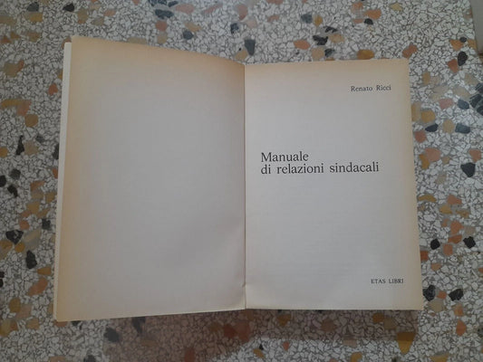 MANUALE DI RELAZIONI SINDACALI. RENATO RICCI. ETAS LIBRI. 1° EDIZIONE FEBBRAIO 1978. COLLANA: 70 / DIREZIONE, ORGANIZZAZIONE ED ECONOMIA D'IMPRESA.