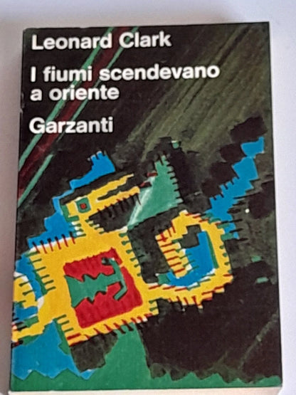 I FIUMI SCENDEVANO A ORIENTE. LEONARD CLARK. GARZANTI EDITORE. 1° EDIZIONE MARZO 1969. COLLANA: "LETTURE PER LA SCUOLA MEDIA".