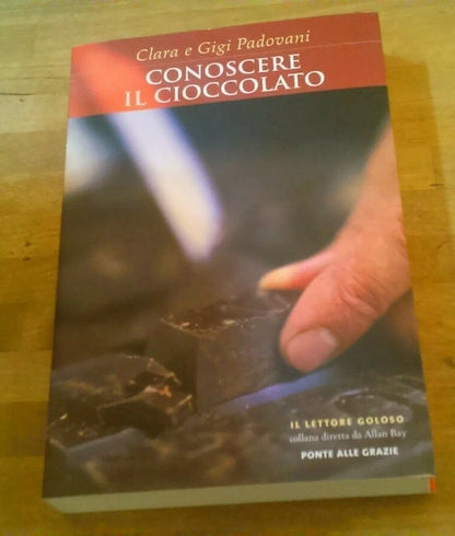 CONOSCERE IL CIOCCOLATO. CLARA  E GIGI PADOVANI. PONTE ALLE GRAZIE EDITRICE. RISTAMPA 2006.