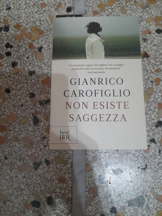 NON ESISTE SAGGEZZA. GIANRICO CAROFIGLIO. BUR RIZZOLI EDITORE. 5° EDIZIONE 2019. COLLANA: BEST BUR.