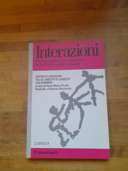 INTERAZIONI 2-2002/18 AFFIDO E ADOZIONE TRA IL DIRITTO E I DIRITTI DEI BAMBINI. A CURA DI ANNA MARIA NICOLO' - PAOLA RE E FABRIZIO ROCCHETTO + AA.VV. FRANCOANGELI EDITORE. EDIZIONE 2003.