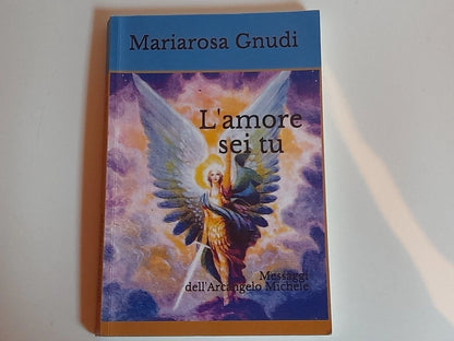 L'AMORE SEI TU. MARIAROSA GNUDI. MESSAGGI DELL'ARCANGELO MICHELE. AUTOPUBBLICAZIONE. 1° EDIZIONE 2018.