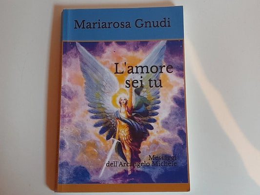 L'AMORE SEI TU. MARIAROSA GNUDI. MESSAGGI DELL'ARCANGELO MICHELE. AUTOPUBBLICAZIONE. 1° EDIZIONE 2018.