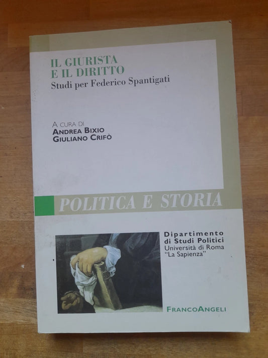 IL GIURISTA E IL DIRITTO. STUDI PER FEDERICO SPANTIGATI. ANDREA BIXIO - GIULIANO CRIFO'. FRANCO ANGELI EDITORE. RISTAMPA 2010. COLLANA: POLITICA E STORIA.