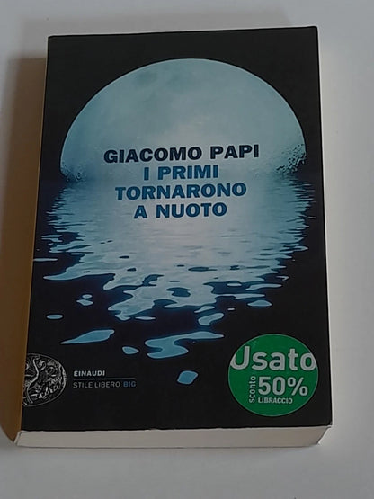 I PRIMI TORNARONO A NUOTO. GIACOMO PAPI. EINAUDI EDITORE. COLLANA: EINAUDI STILE LIBERO BIG. 2° EDIZIONE 2012.