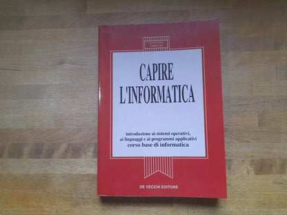 CAPIRE L'INFORMATICA. CORSO BASE DI INFORMATICA. AGOSTINO LORENZI. DE VECCHI EDITORE. 1° EDIZIONE 1993.