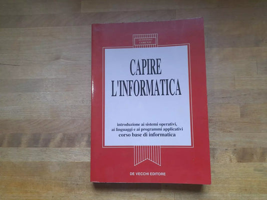 CAPIRE L'INFORMATICA. CORSO BASE DI INFORMATICA. AGOSTINO LORENZI. DE VECCHI EDITORE. 1° EDIZIONE 1993.