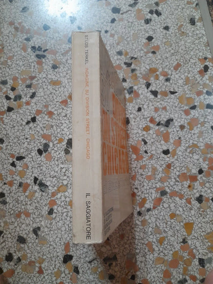 INDAGINE SU DIVISI ON STREET CHICAGO STUDS TERKEL. IL SAGGIATORE MONDADORI EDITORE. 1° EDIZIONE 1969. COLLANA: INDAGINI.