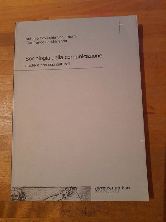 SOCIOLOGIA DELLA COMUNICAZIONE. MEDIA E PROCESSI CULTURALI. ANTONIO CAVICCHIA SCALAMONTI - GIANFRANCO PECCHINENDA. IPERMEDIUM LIBRI. RISTAMPA 2001. COLLANA:  MANUALI 5