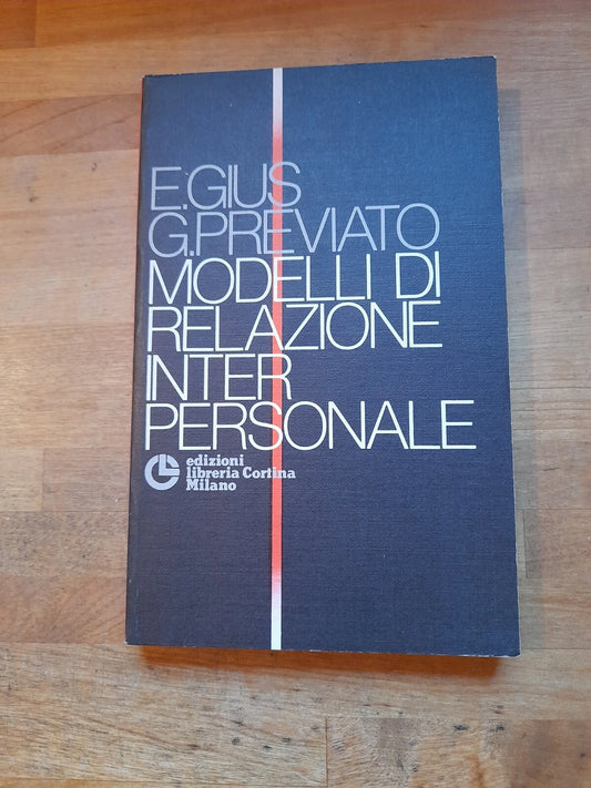 MODELLI DI RELAZIONE INTERPERSONALE. GIOVANNI PREVIATO - ERMINIO GIUS. EDIZIONI LIBRERIA CORTINA. RISTAMPA 1985. COLLANA: RICERCHE DI PSICOLOGIA CLINICA, BIOLOGICA E FENOMENOLOGICA.