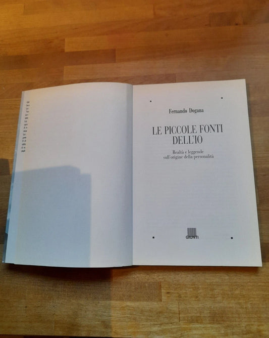 LE PICCOLE FONTI DELL'IO. REALTA' E LEGGENDE SULLE ORIGINI DELLA PERSONALITA'. FERNANDO DOGANA. GIUNTI EDITORE. RISTAMPA 2000.