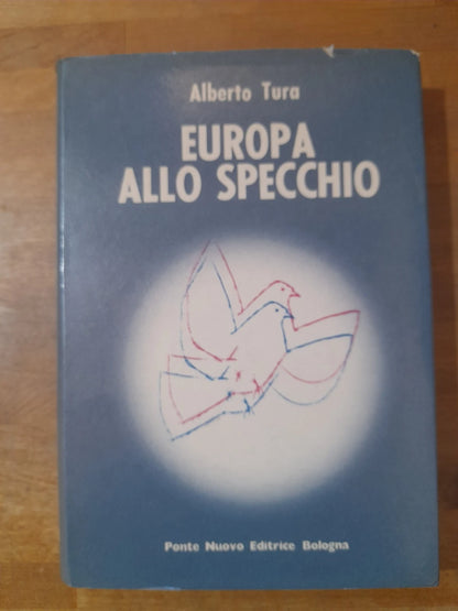 EUROPA ALLO SPECCHIO. ALBERTO TURA. PONTE NUOVO EDITORE. 1° EDIZIONE 1981. AUTOGRAFATO.