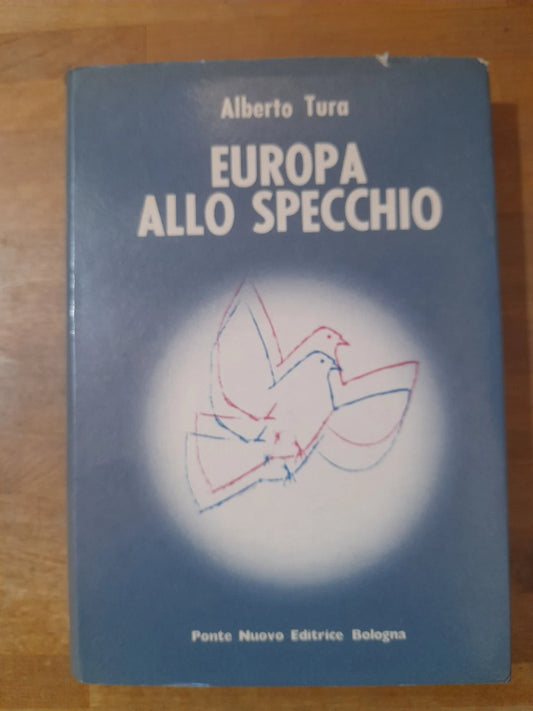 EUROPA ALLO SPECCHIO. ALBERTO TURA. PONTE NUOVO EDITORE. 1° EDIZIONE 1981. AUTOGRAFATO.
