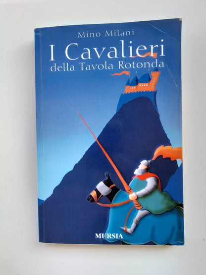 I CAVALIERI DELLA TAVOLA ROTONDA. MURSIA EDITORE. VII° EDIZIONE 2013. COLLANA: RAGAZZI - I LIBRI DI MINO MILANI.