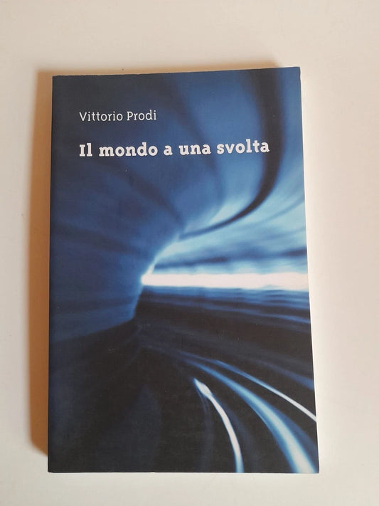 IL MONDO A UNA SVOLTA. VITTORIO PRODI. PREFAZIONE: GIANNI PITTELLA - ROSI BINDI. AGS SERVICE EDIZIONI. 1° EDIZIONE LUGLIO 2011.