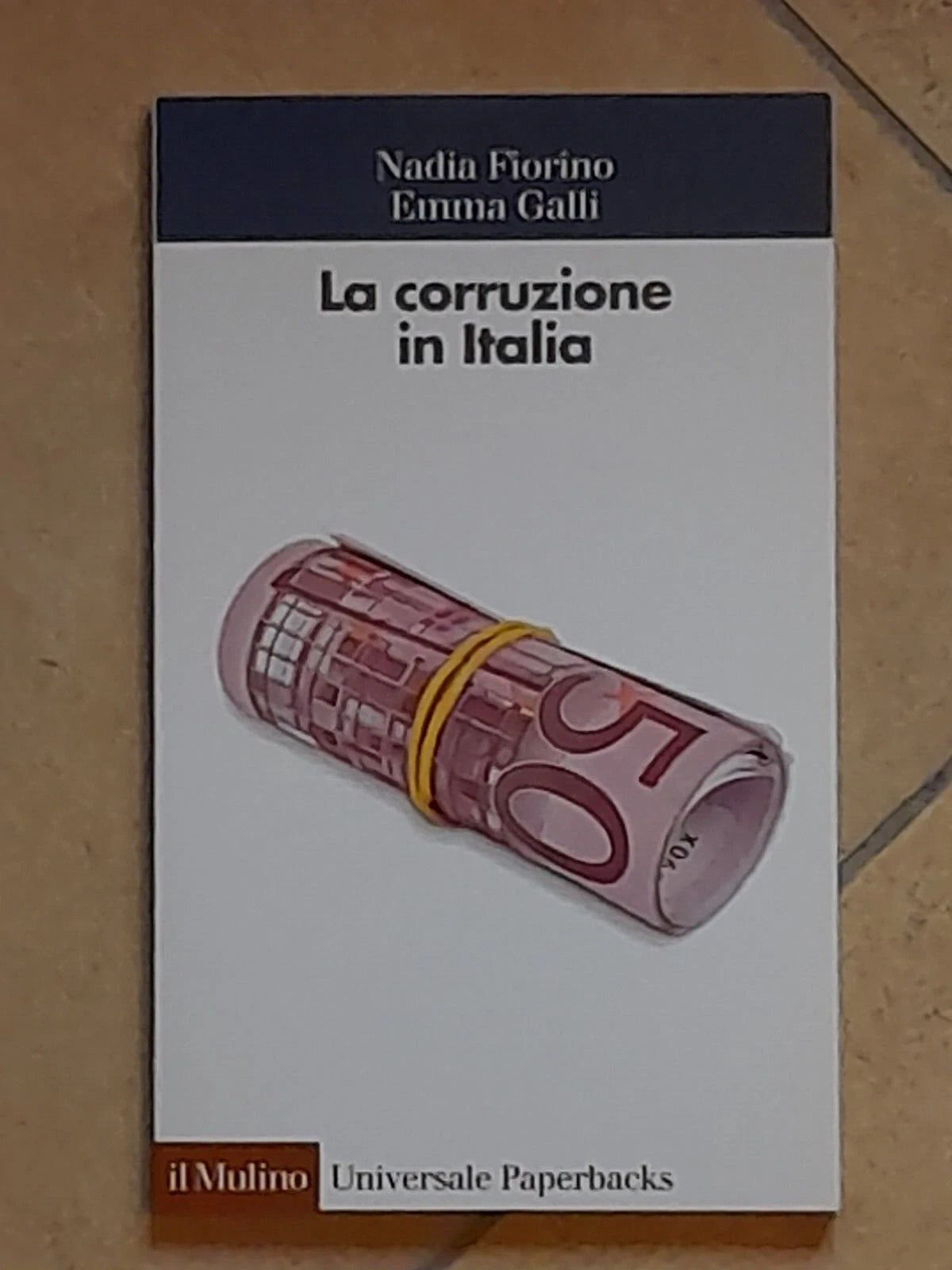 LA CORRUZIONE IN ITALIA. NADIA FIORINO - EMMA GALLI. SOCIETA' EDITRICE IL MULINO. COLLANA: IL MULINO UNIVERSALE PAPERBACKS 646. 1° EDIZIONE 2013.