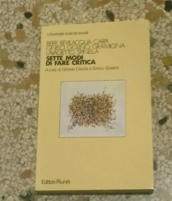SETTE MODI DI FARE CRITICA. AA.VV. EDITORI RIUNITI. A CURA DI OTTAVIO CECCHI ED ENRICO GHIDETTI. COLLANA: UNIVERSALE SCIENZE SOCIALI. 1° EDIZIONE FEBBRAIO 1983. EDITORI RIUNITI.