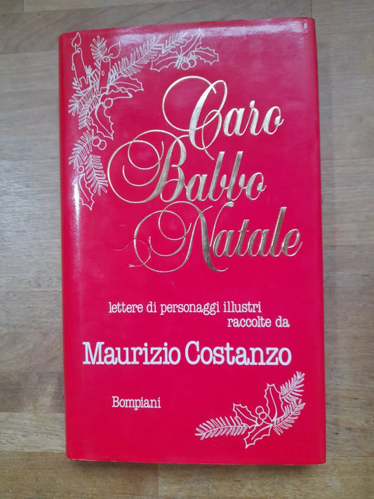CARO BABBO NATALE. LETTERE DI PERSONAGGI ILLUSTRI RACCOLTE DA MAURIZIO COSTANZO. BOMPIANI EDITORE. 1° EDIZIONE 1996.