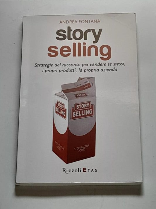STORY SELLING. ANDREA FONTANA. RIZZOLI ETAS EDITORE. COLLANA: MARKETING E VENDITE. 1° RISTAMPA 2012.