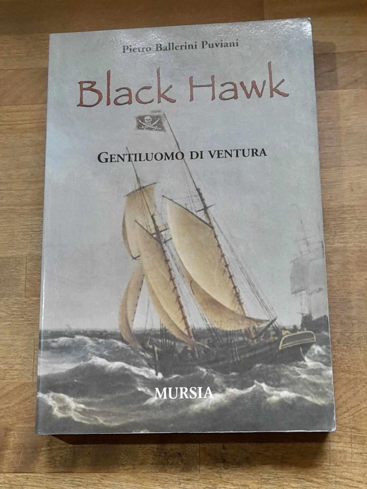 BLACK HAWK. GENTILUOMO DI VENTURA. PIETRO BALLERINI PUVIANI. MURSIA EDITORE. COLLANA: ROMANZI - BILBIOTECA DEL MARE. 1° EDIZIONE 2005.