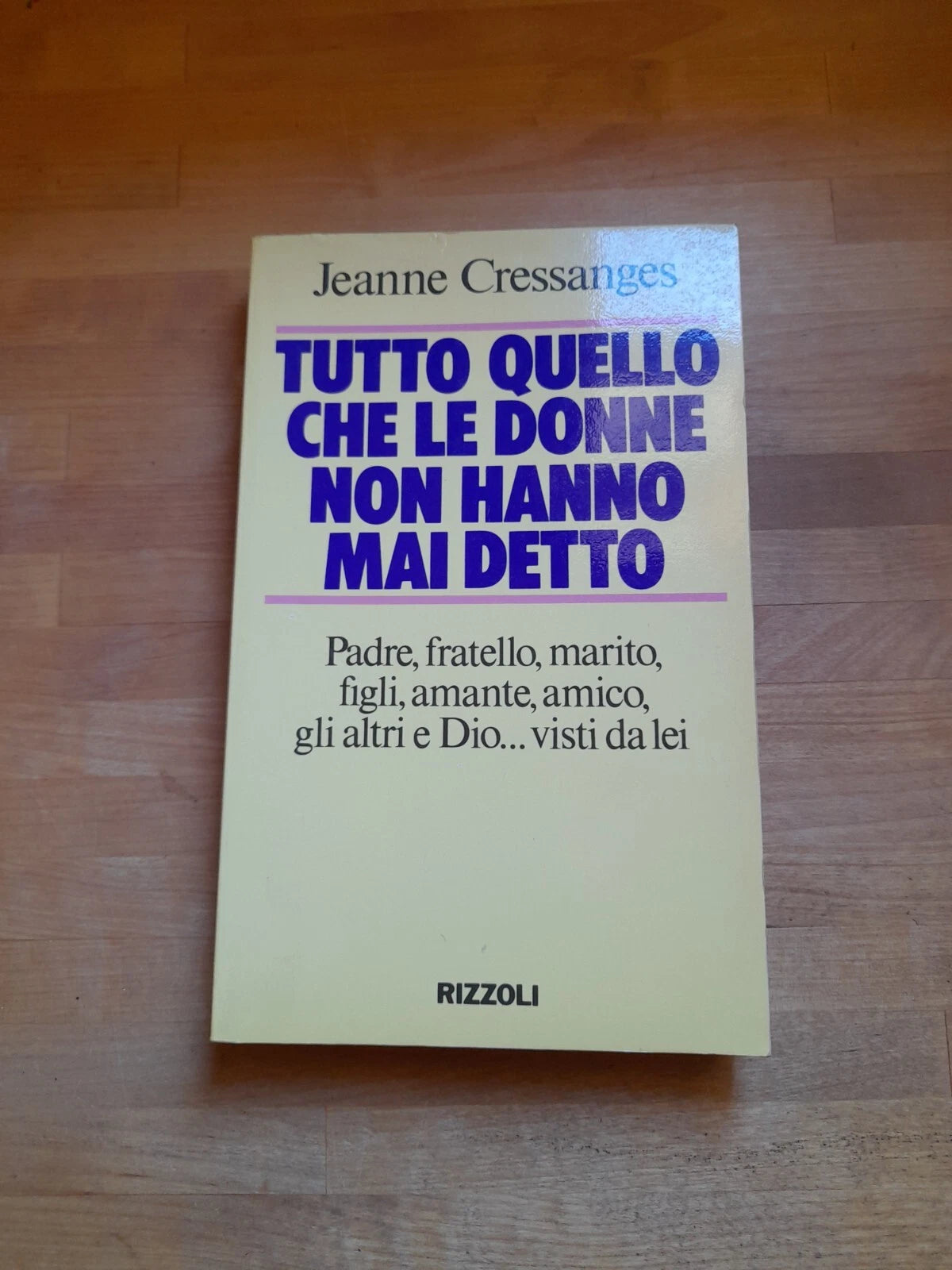 TUTTO QUELLO CHE LE DONNE NON HANNO MAI DETTO. JEANNE CRESSANGES. RIZZOLI EDITORE. 1° EDIZIONE 1993.