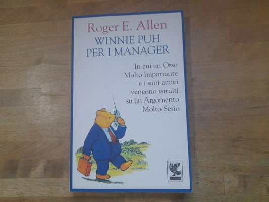 WINNIE PUH PER I MANAGER. ROGER E. ALLEN. GUANDA EDITORE. COLLANA: QUADERNI DELLA FENICE. RISTAMPA 1995.