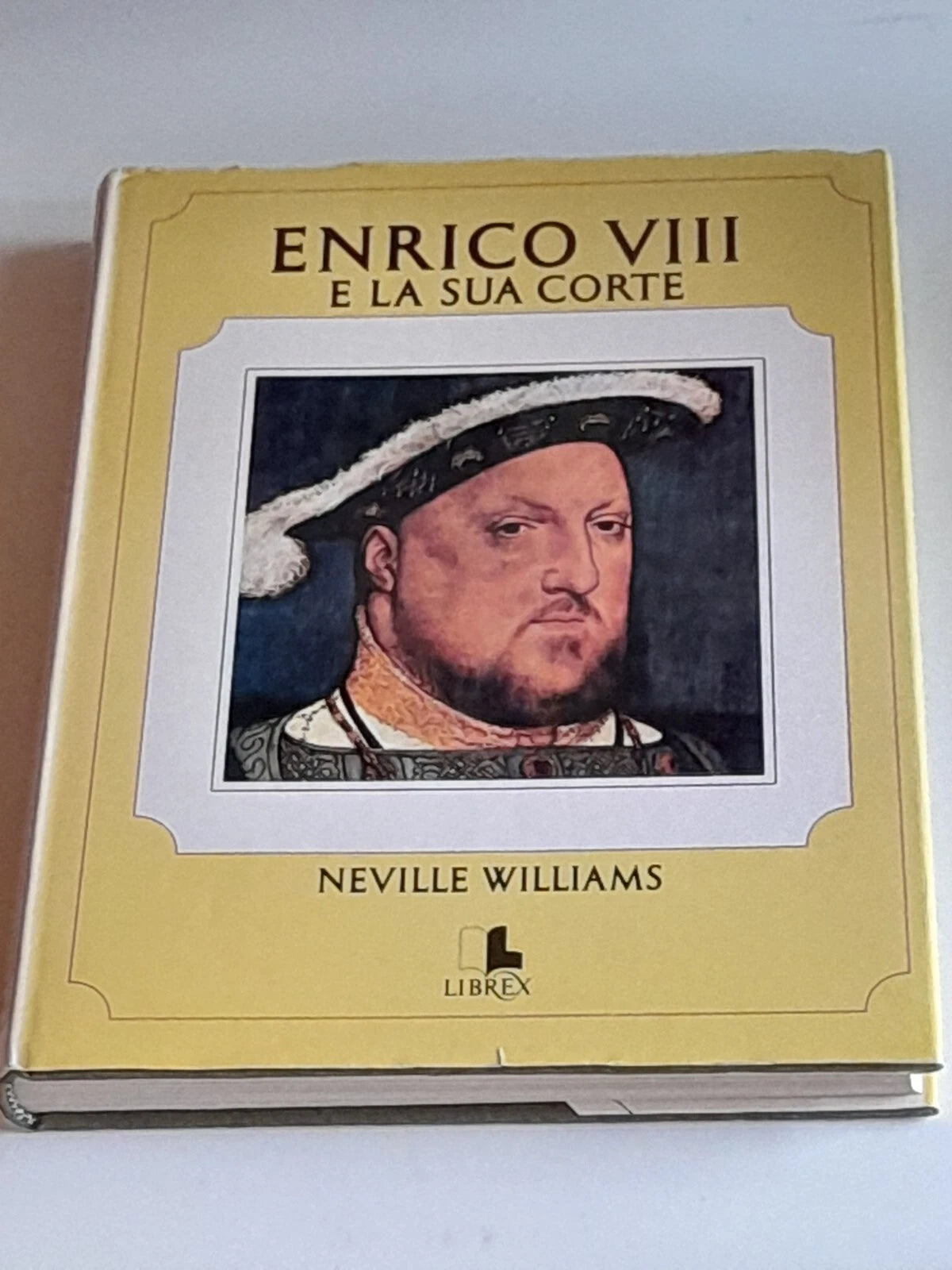 ENRICO VIII E LA SUA CORTE. NEVILLE WILLIAMS. LIBREX EDIZIONI. RISTAMPA 1974. COLLANA: "I GRANDI PERSONAGGI".
