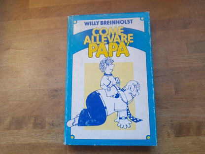 COME ALLEVARE PAPA'. WILLY BREINHOLTS. EDIZIONE CLUB DEL LIBRO. RISTAMPA 1982. A CURA DI IDA OMBONI.