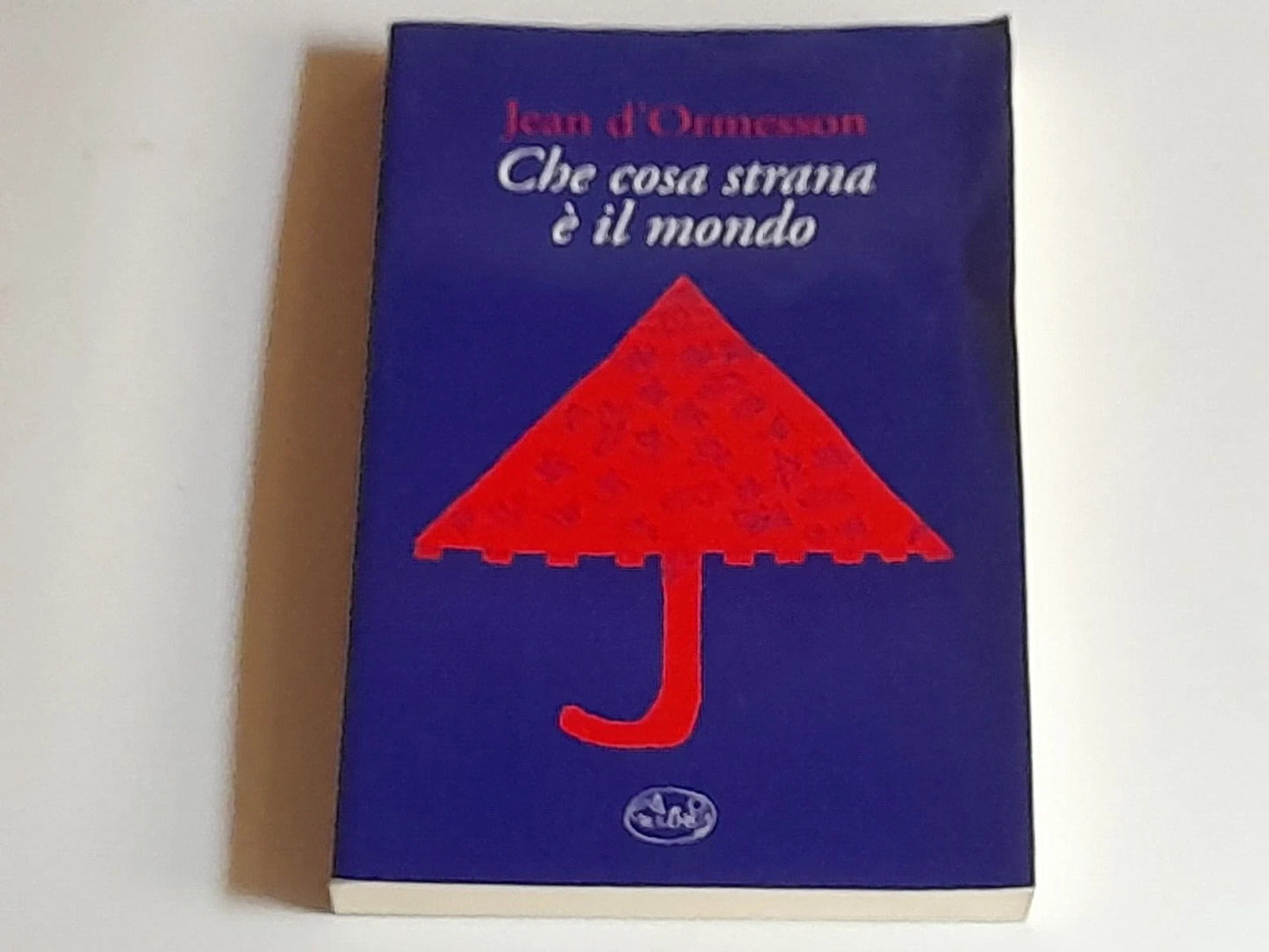 CHE COSA STRANA E' IL MONDO. JEAN D'ORMESSON. BARBÈS EDITORE. EDIZIONE ITALIANA 2011. COLLANA: INTERSECTIONS.