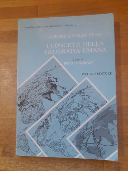 I CONCETTI DELLA GEOGRAFIA UMANA. ANTOINE S. BAILLY ET AL.  1° EDIZIONE 1989. PATRON EDITORE. COLLANA: GEOGRAFIA E ORGANIZZAZIONE DELLO SVILUPPO TERRITORIALE - 21.