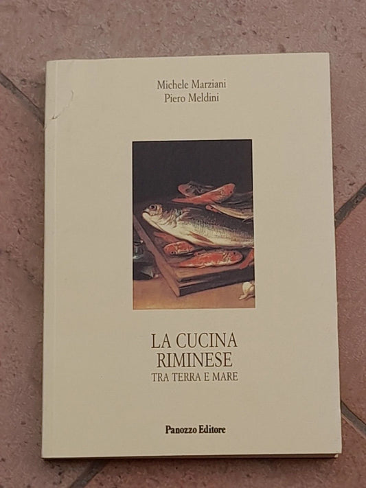 LA CUCINA RIMINESE TRA TERRA E MARE. MICHELE MARZIANI - PIERO MELDINII. PANOZZO EDITORE . 1° EDIZIONE 2005. COLLANA: MICROSTORIE 33.