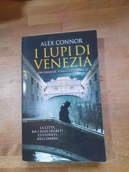 I LUPI DI VENEZIA. LA CITTA' HA I SUOI SEGRETI CUSTODITI NELL'OMBRA. ALEX CONNOR. EDIZIONE AMAZON PRINT ON DEMAND, 2019.