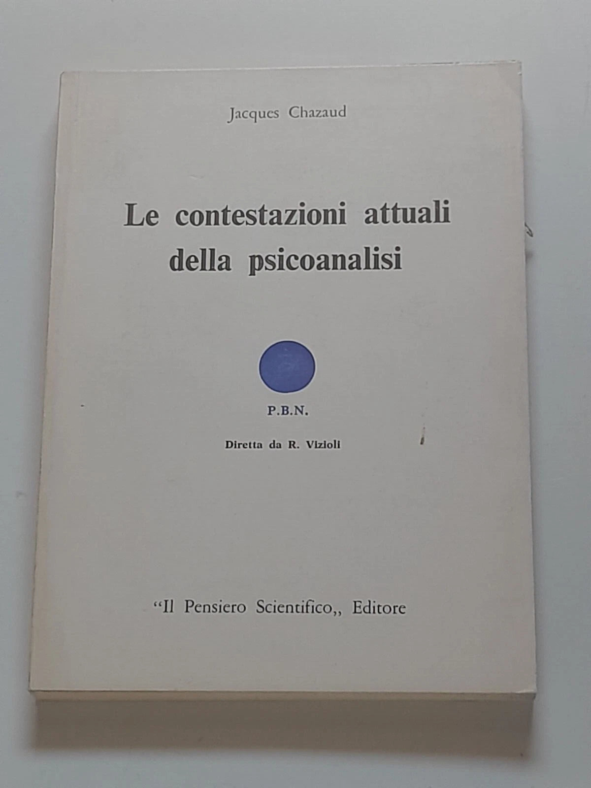 LE CONTESTAZIONI ATTUALI DELLA PSICOANALISI. JACQUES CHAZAUD. IL PENSIERO SCIENTIFICO EDITORE. 1° EDIZIONE ITALIANA APRILE 1977. COLLANA: PICCOLA BILBIOTECA DI NEUROLOGIA E PSICHIATRIA (P.B.N) 57.