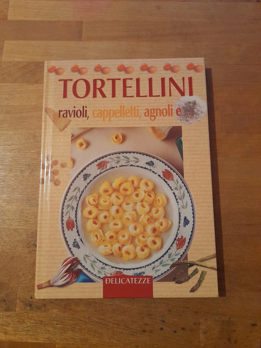 TORTELLINI. RAVIOLI, CAPPELLETTI, AGNOLI E.. A CURA DI PAOLA STORARI. DEMETRA EDITRICE. COLLANA: DELICATEZZE. 1° EDIZIONE 2000.
