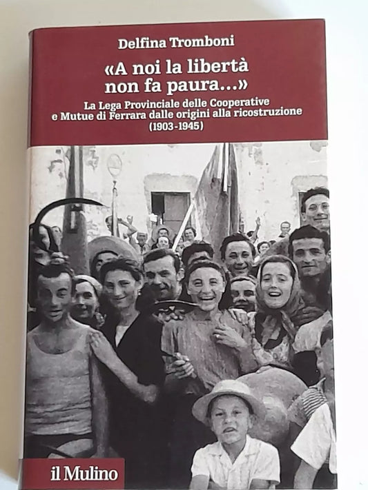 "A NOI LA LIBERTA' NON FA PAURA". DELFINA TROMBONI. SOCIETA' EDITRICE IL MULINO. COLLANA: STORIA E STUDI COOPERATIVI DEL CENTRO ITALIANO DI DOCUMENTAZIONE SULLA COOPERAZIONE E L'ECONOMIA SOCIALE. 1 EDIZIONE 2005.