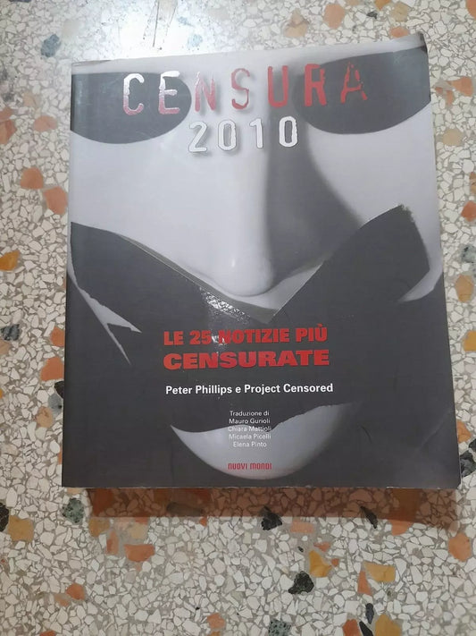 CENSURA 2010. LE 25 NOTIZIE PIU' CENSURATE. PETER PHILLIPS E PROJECT CENSORED. NUOVI MONDI EDITRICE. 1° EDIZIONE ITALIANA 2010.