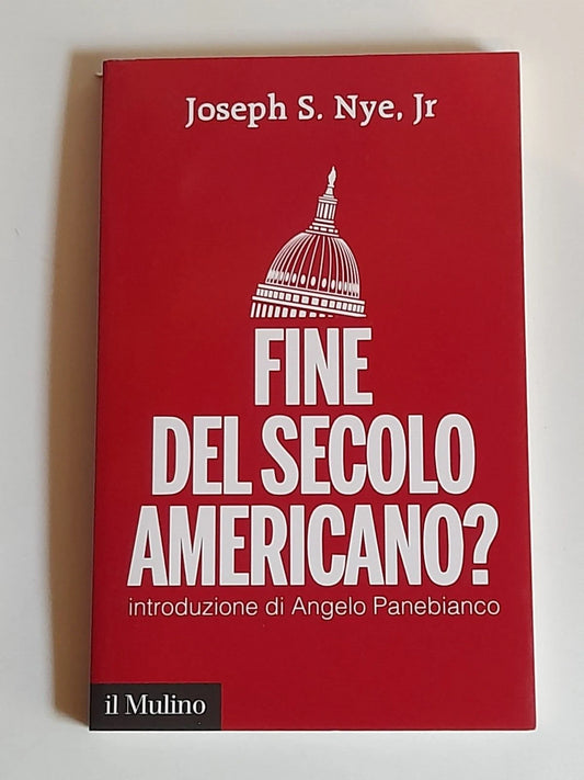 FINE DEL SECOLO AMERICANO?. JOSEPH S. NYE, JR. INTRO: ANGELO PANEBIANCO. SOCIETA' EDITRICE IL MULINO. COLLANA: CONTEMPORANEA. 1° EDIZIONE 2016.