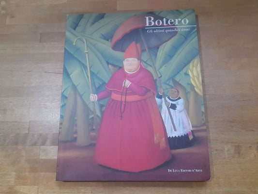 GLI ULTIMI QUINDICI ANNI. BOTERO. CATALOGO MOSTRA ROMA, PALAZZO VENEZIA 2005.