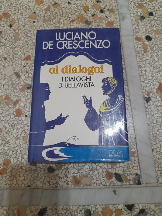 OI DIALOGOI. I DIALOGHI DI BELLAVISTA. LUCIANO DE CRESCENZO. COLLANA: BUM. MONDADORI EDITORE. 1° EDIZIONE OTTOBRE 1985.