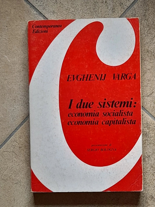 I DUE SISTEMI: ECONOMIA SOCIALISTA ECONOMIA CAPITALISTA. EVGHENIJ VARGA. 1° EDIZIONE 1976. CONTEMPORANEA EDITRICE.