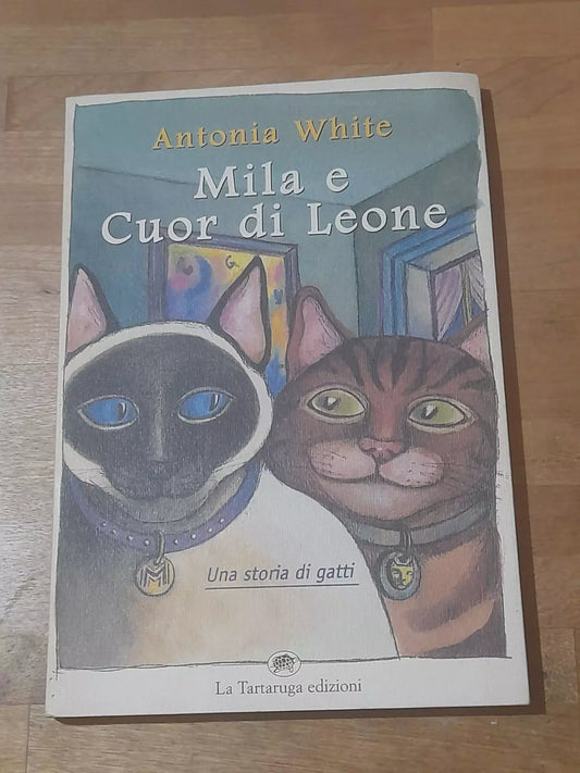MILA E CUOR DI LEONE. UNA STORIA DI GATTI. ANTONIA WHITE. LA TARTARUGA EDIZIONI. RISTAMPA 1998. COLLANA: NARRATIVA.